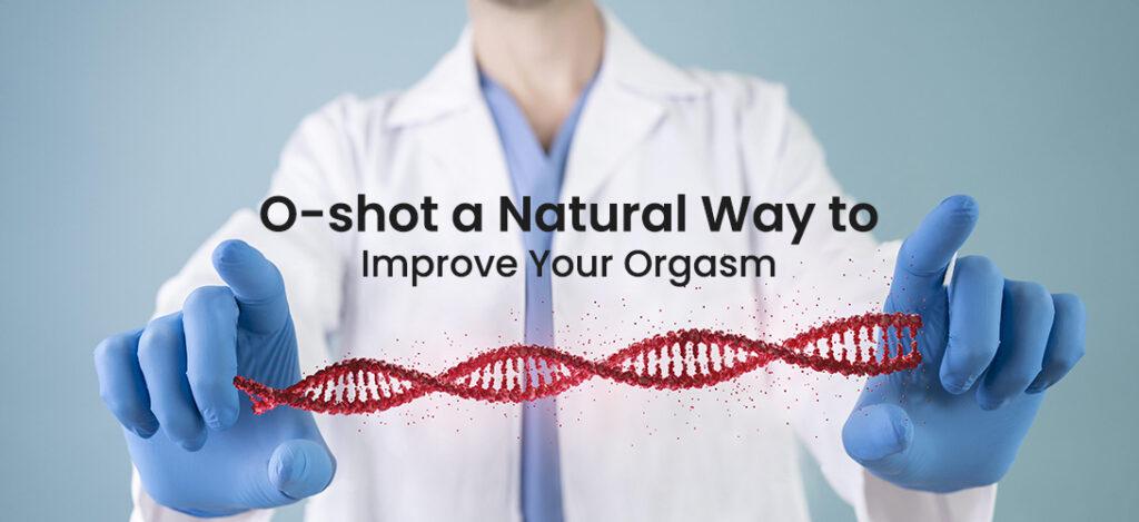 O-shot a Natural Way to Improve Your Orgasm