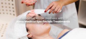 Embrace Winter Wellness With Alma Medical Spa Facials Treatments