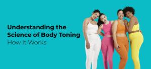 Understanding the Science of Body Toning: How It Works