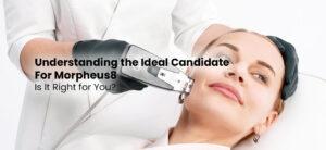 Understanding the Ideal Candidate for Morpheus8 Is It Right for You